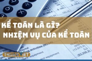 Nhiệm vụ của kế toán là gì? Những thông tin liên quan cần biết