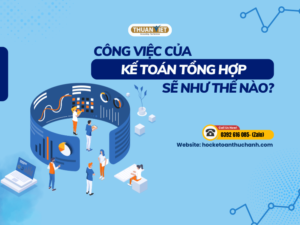 Công việc của kế toán tổng hợp là gì?